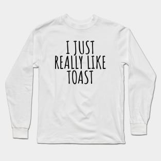 I Just Really Like Toast Long Sleeve T-Shirt